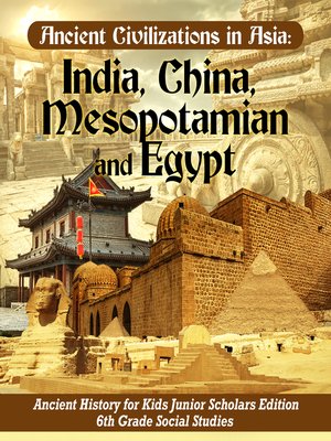 cover image of Ancient Civilizations in Asia --India, China, Mesopotamia and Egypt--Ancient History for Kids Junior Scholars Edition--6th Grade Social Studies